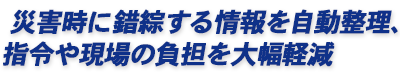 災害時に錯綜する情報を自動整理、指令や現場の負担を大幅軽減
