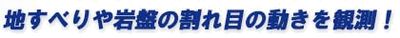 地すべりや岩盤の割れ目の動きを観測！