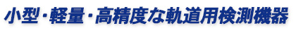 小型・軽量・高精度な軌道用検測機器