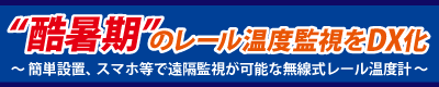 酷暑期のレール温度監視をDX化（簡単設置、スマホ等で監視可能な無線式レール温度計）
