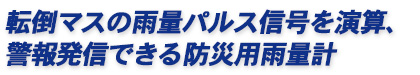 雨量計用転倒マスの雨量信号を演算、警報発信できる防災用雨量計