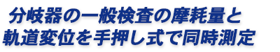 分岐器の一般検査の摩耗量と軌道変位を手押し式で同時測定