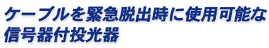 ケーブルを緊急脱出時に使用可能な信号器付投光器