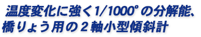 温度変化に強く1/1000°の分解能、橋りょう用の２軸小型傾斜計
